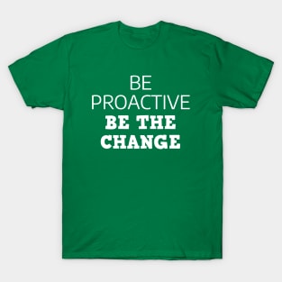 Be Proactive Be The Change T-Shirt